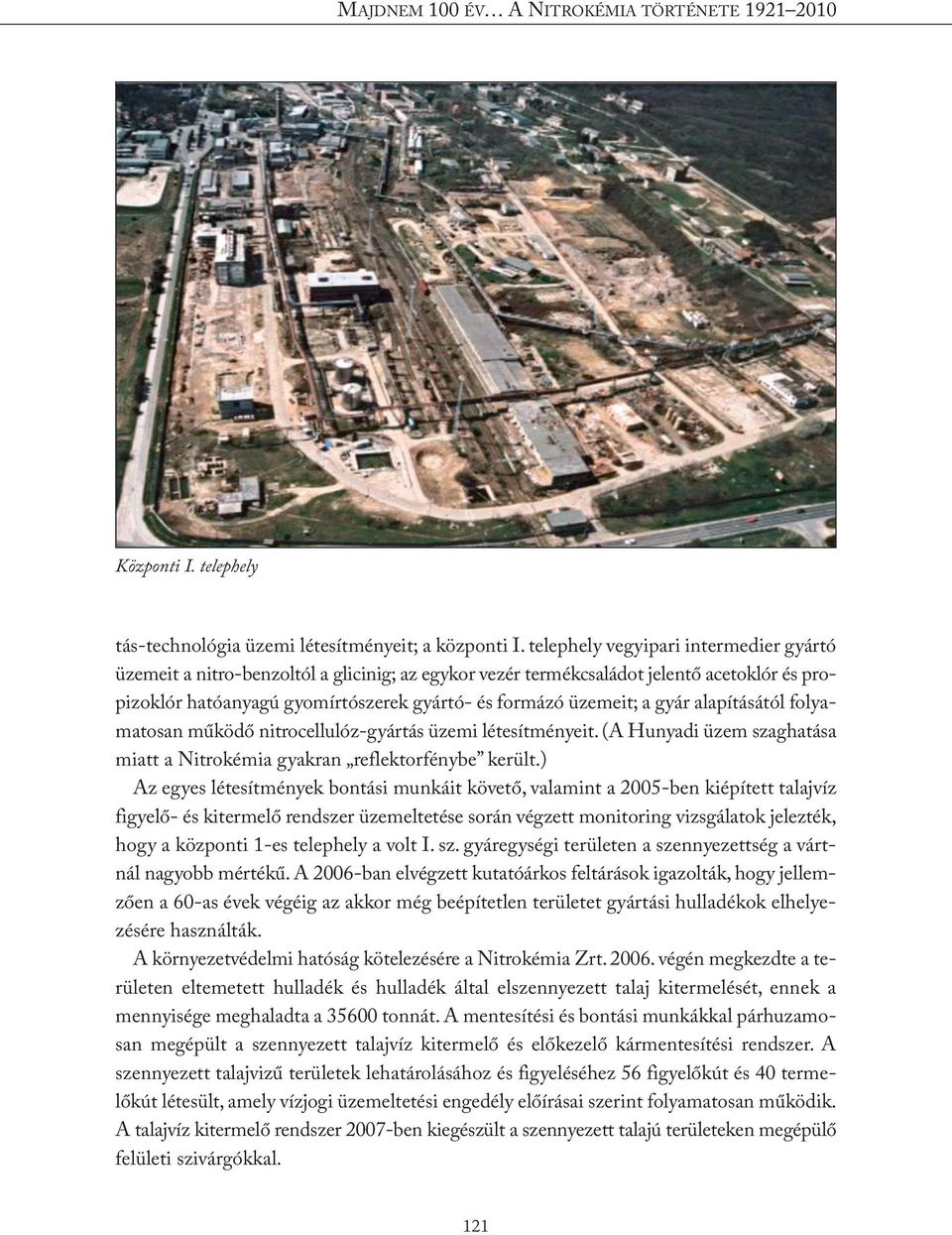 gyár alapításától folyamatosan működő nitrocellulóz-gyártás üzemi létesítményeit. (A Hunyadi üzem szaghatása miatt a Nitrokémia gyakran reflektorfénybe került.