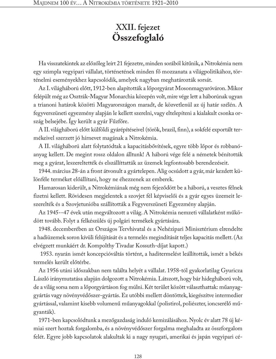 Mikor felépült még az Osztrák-Magyar Monarchia közepén volt, mire vége lett a háborúnak ugyan a trianoni határok közötti Magyarországon maradt, de közvetlenül az új határ szélén.