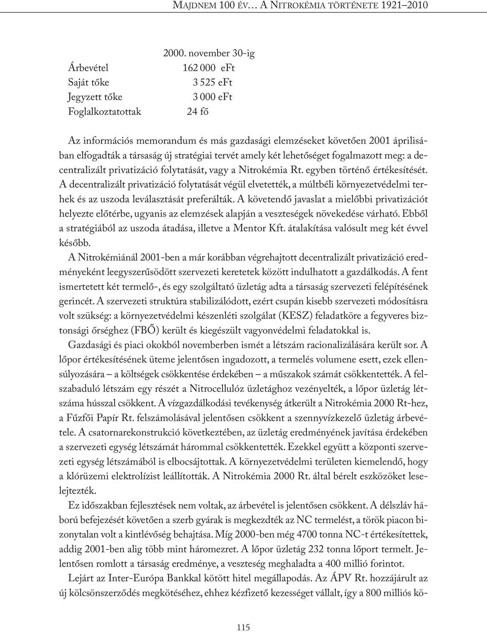 fogalmazott meg: a decentralizált privatizáció folytatását, vagy a Nitrokémia Rt. egyben történő értékesítését.