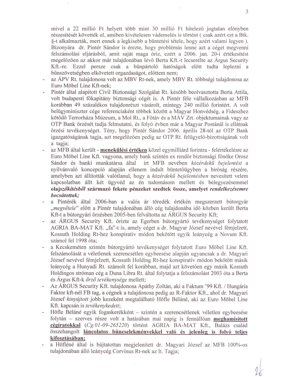 Pintér Sándor is érezte, hogy problémás lenne azt a céget megvenni felszámolási eljárásból, amit saját maga oriz, ezért a 2006. jan.