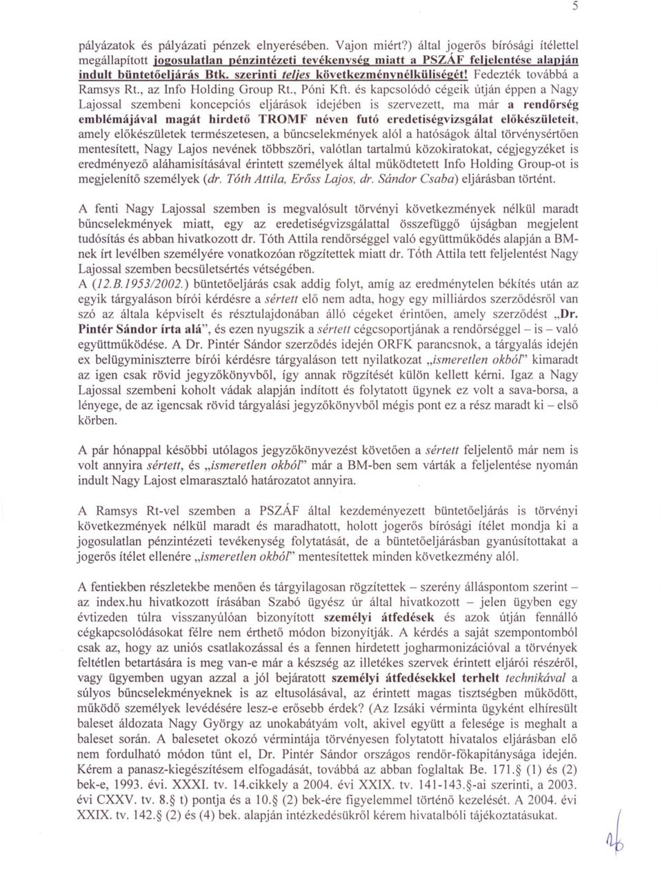 és kapcsolódó cégeik útján éppen a Nagy Lajossal szembeni koncepciós eljárások idejében is szervezett, ma már a rendorség emblémájával magát hirdeto TROMF néven futó eredetiségvizsgálat