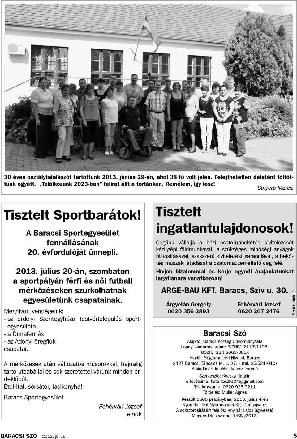 július 20-án, szombaton a sportpályán férfi és női futball mérkőzéseken szurkolhatnak egyesületünk csapatainak.