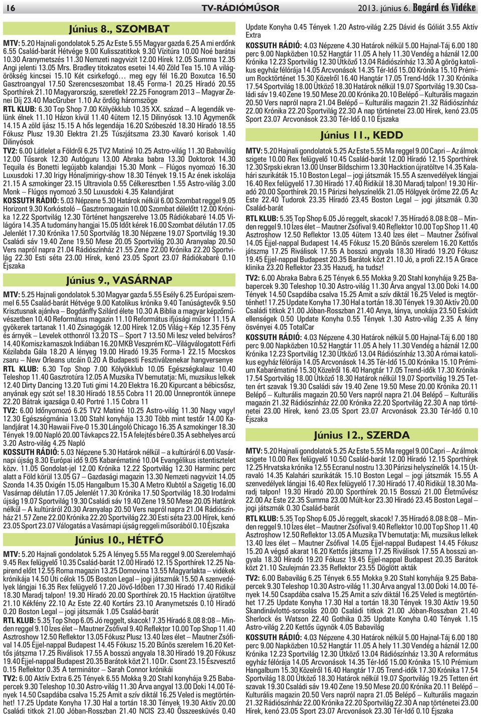 10 Két csirkefogó meg egy fél 16.20 Boxutca 16.50 Gasztroangyal 17.50 Szerencseszombat 18.45 Forma-1 20.25 Híradó 20.55 Sporthírek 21.10 Magyarország, szeretlek! 22.