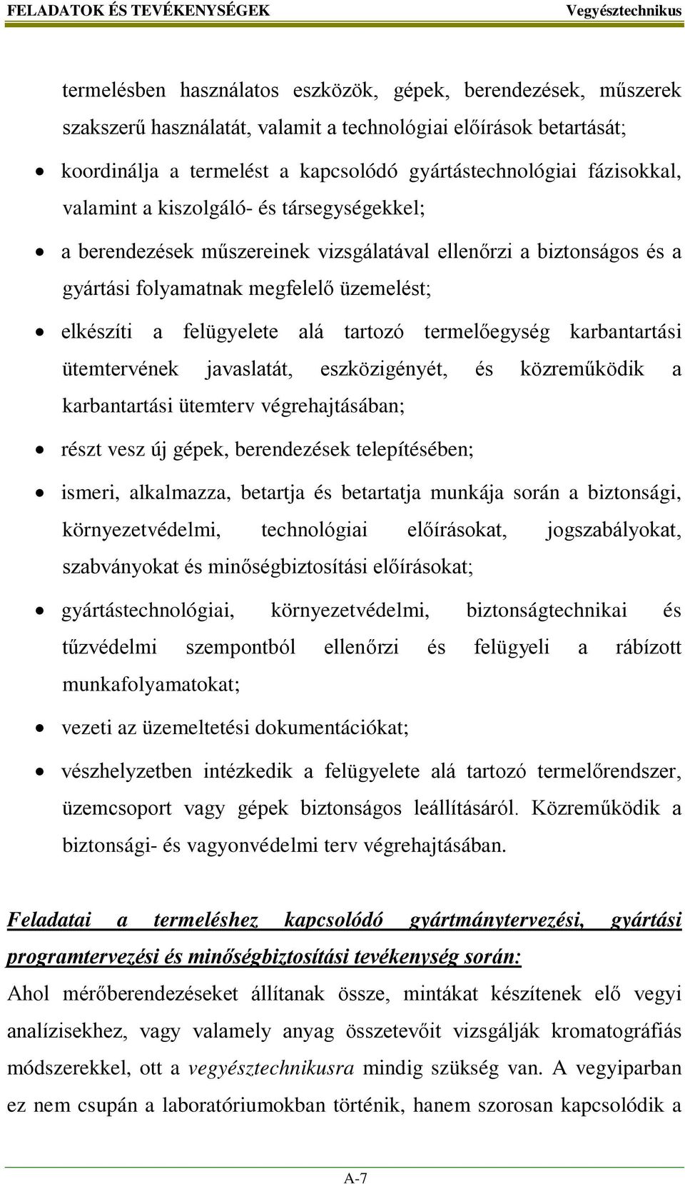 felügyelete alá tartozó termelőegység karbantartási ütemtervének javaslatát, eszközigényét, és közreműködik a karbantartási ütemterv végrehajtásában; részt vesz új gépek, berendezések telepítésében;