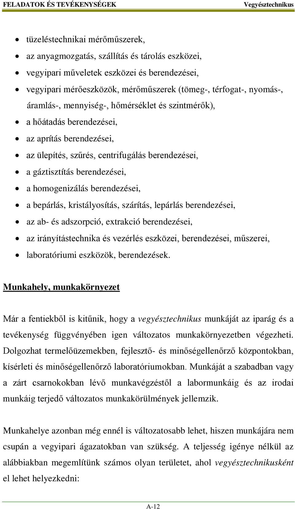 homogenizálás berendezései, a bepárlás, kristályosítás, szárítás, lepárlás berendezései, az ab- és adszorpció, extrakció berendezései, az irányítástechnika és vezérlés eszközei, berendezései,