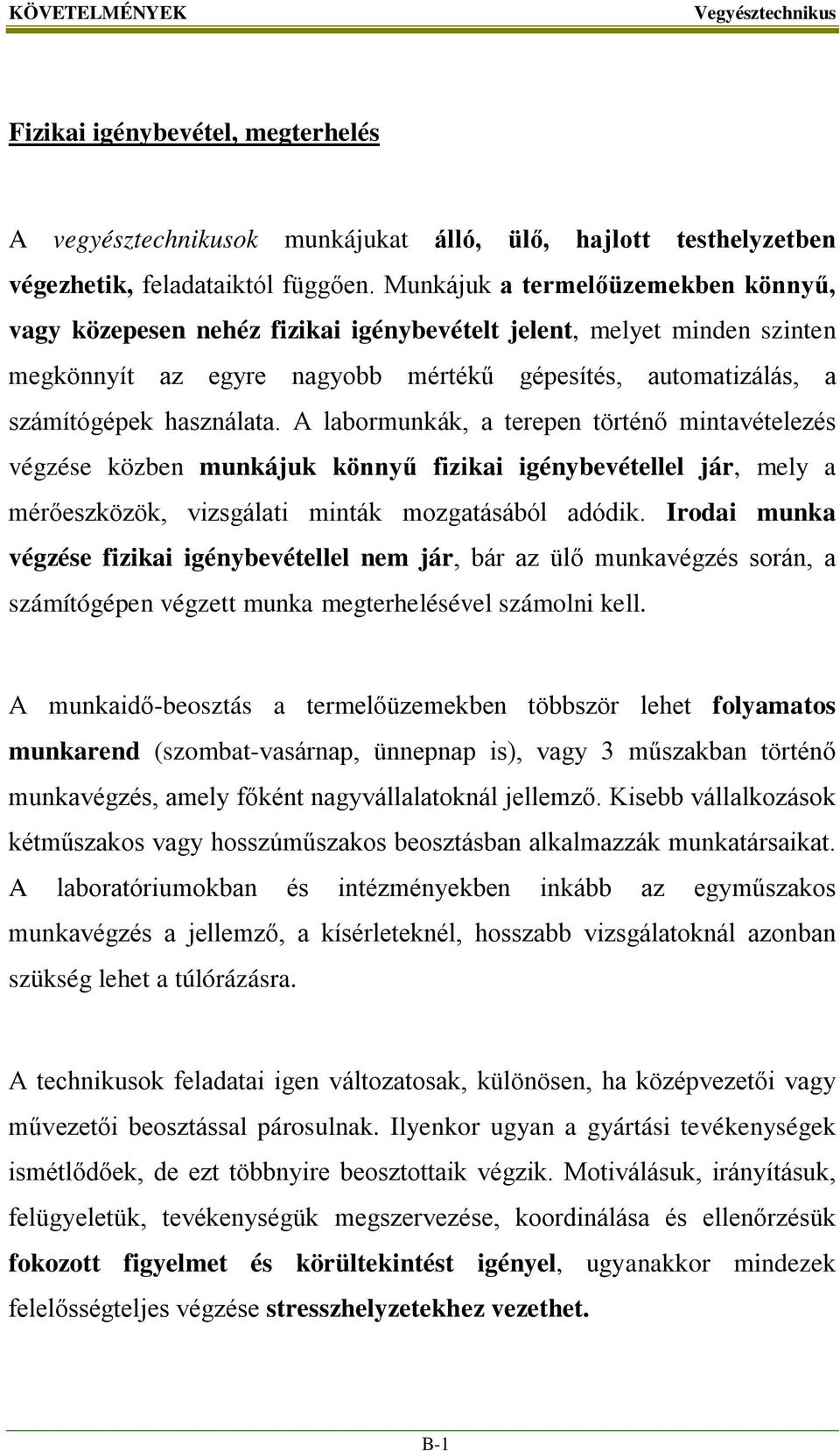 A labormunkák, a terepen történő mintavételezés végzése közben munkájuk könnyű fizikai igénybevétellel jár, mely a mérőeszközök, vizsgálati minták mozgatásából adódik.