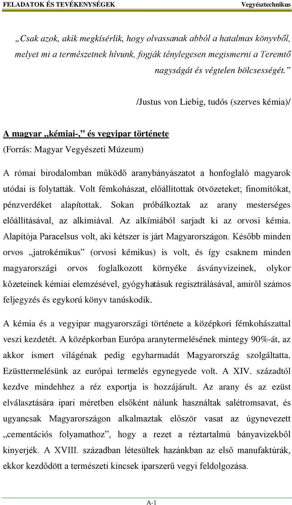 /Justus von Liebig, tudós (szerves kémia)/ A magyar kémiai-, és vegyipar története (Forrás: Magyar Vegyészeti Múzeum) A római birodalomban működő aranybányászatot a honfoglaló magyarok utódai is