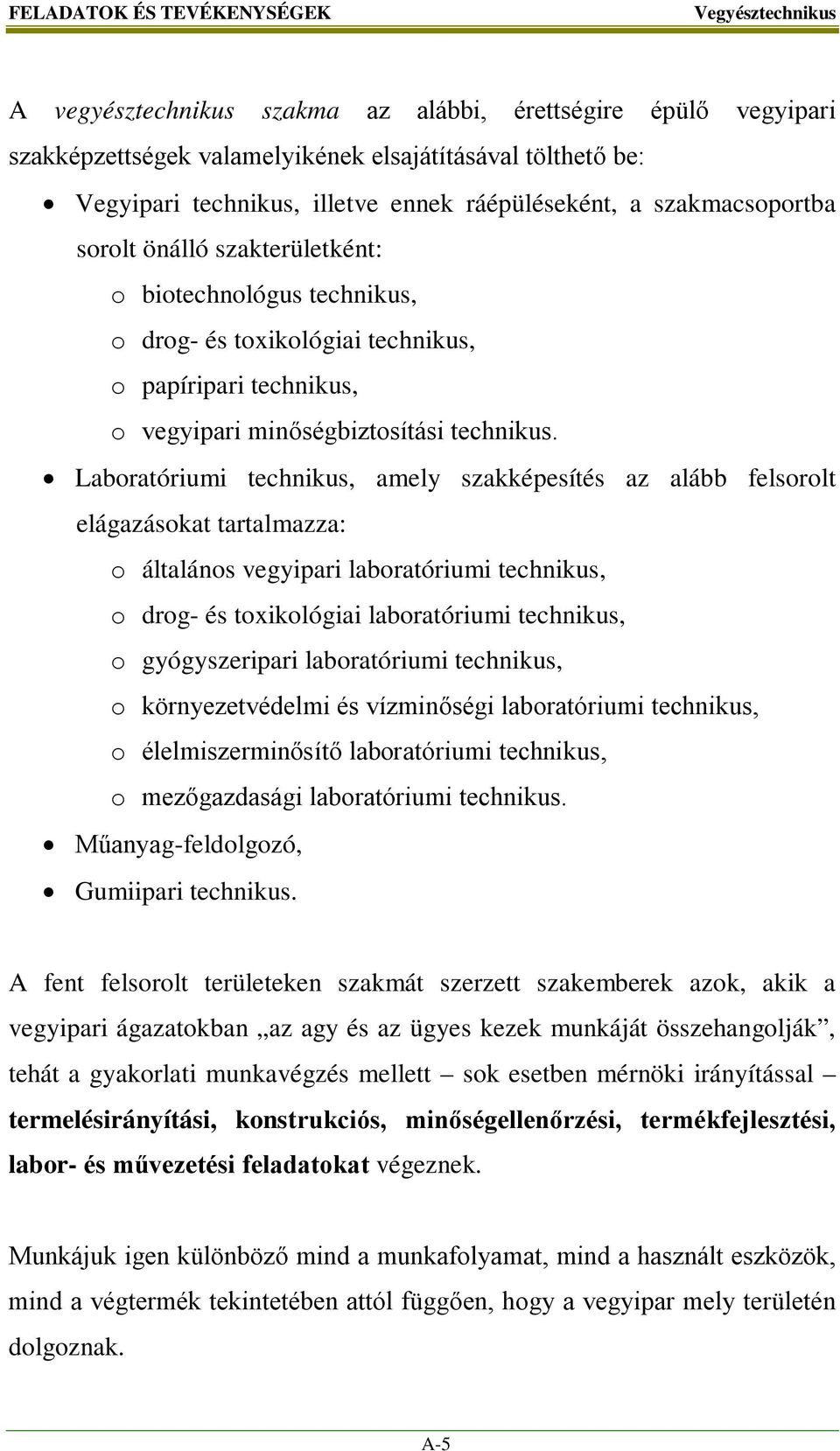 Laboratóriumi technikus, amely szakképesítés az alább felsorolt elágazásokat tartalmazza: o általános vegyipari laboratóriumi technikus, o drog- és toxikológiai laboratóriumi technikus, o