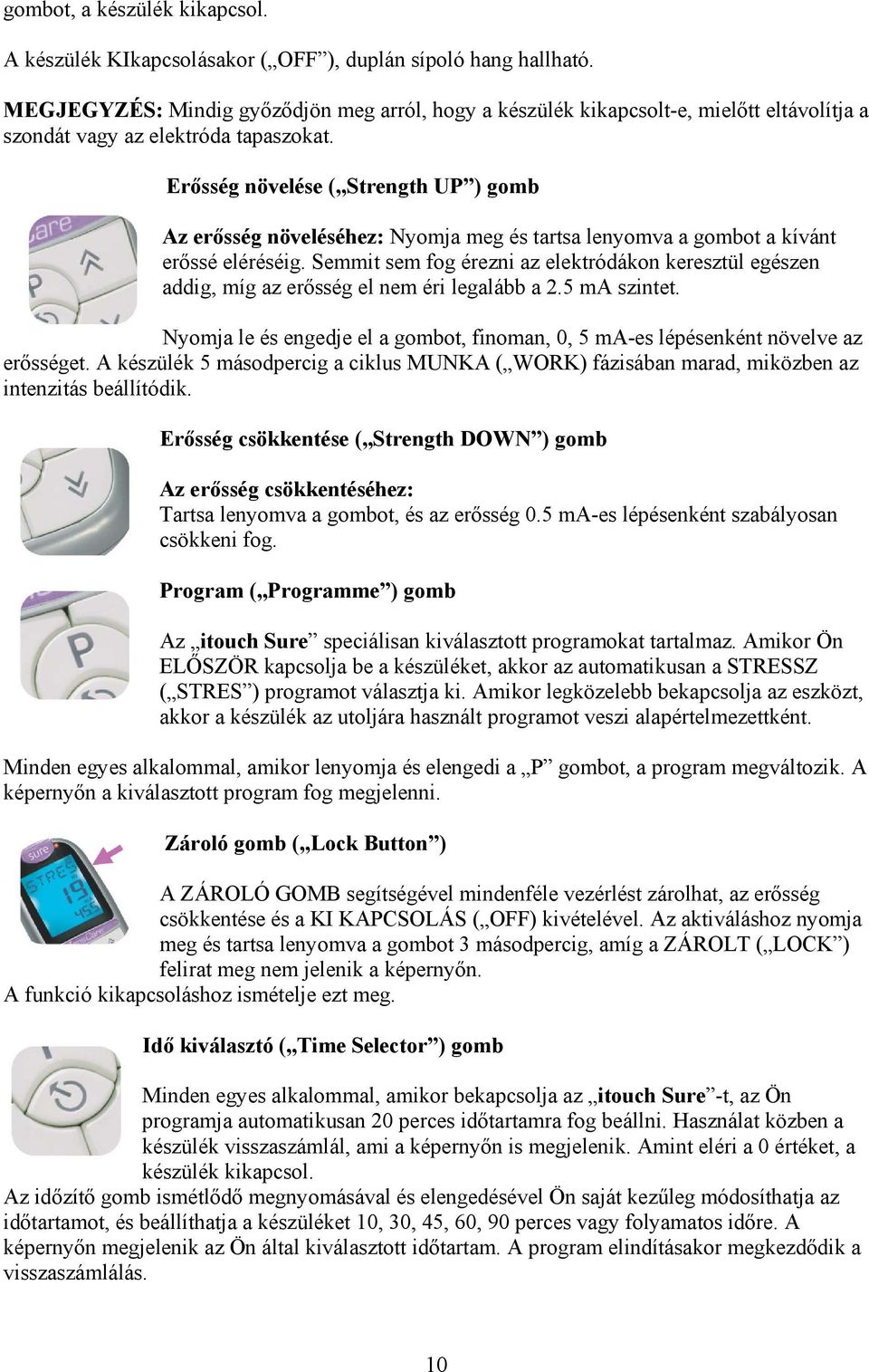 Erősség növelése ( Strength UP ) gomb Az erősség növeléséhez: Nyomja meg és tartsa lenyomva a gombot a kívánt erőssé eléréséig.