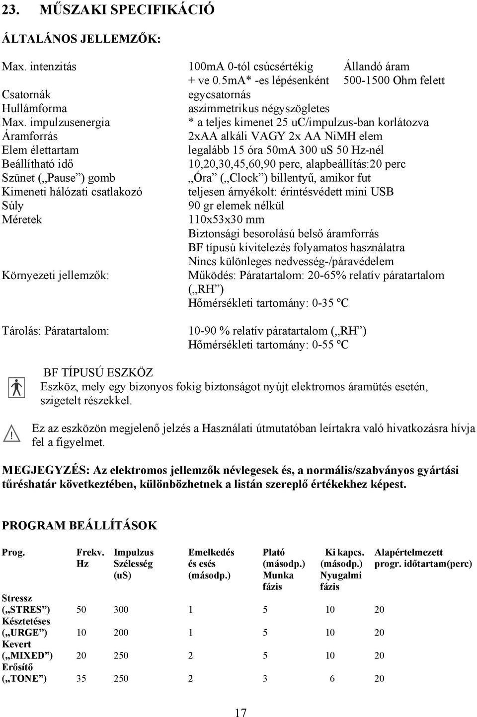 impulzusenergia * a teljes kimenet 25 uc/impulzus-ban korlátozva Áramforrás 2xAA alkáli VAGY 2x AA NiMH elem Elem élettartam legalább 15 óra 50mA 300 us 50 Hz-nél Beállítható idő 10,20,30,45,60,90