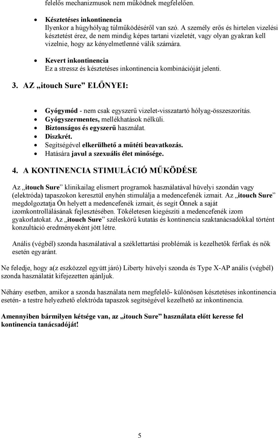 Kevert inkontinencia Ez a stressz és késztetéses inkontinencia kombinációját jelenti. 3. AZ itouch Sure ELŐNYEI: Gyógymód - nem csak egyszerű vizelet-visszatartó hólyag-összeszorítás.