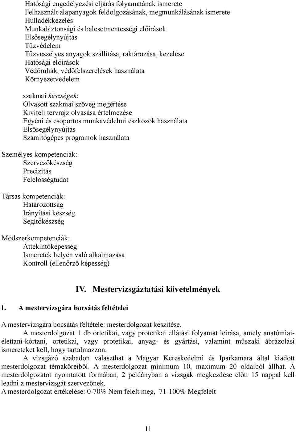 Kiviteli tervrajz olvasása értelmezése Egyéni és csoportos munkavédelmi eszközök használata Elsősegélynyújtás Számítógépes programok használata Személyes kompetenciák: Szervezőkészség Precizitás