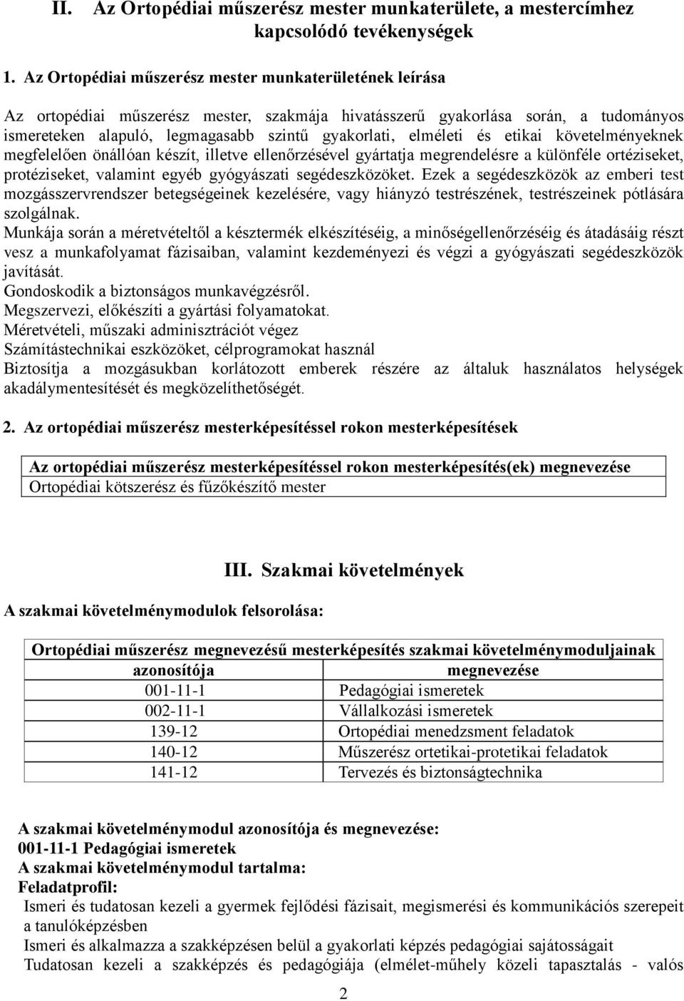 elméleti és etikai követelményeknek megfelelően önállóan készít, illetve ellenőrzésével gyártatja megrendelésre a különféle ortéziseket, protéziseket, valamint egyéb gyógyászati segédeszközöket.