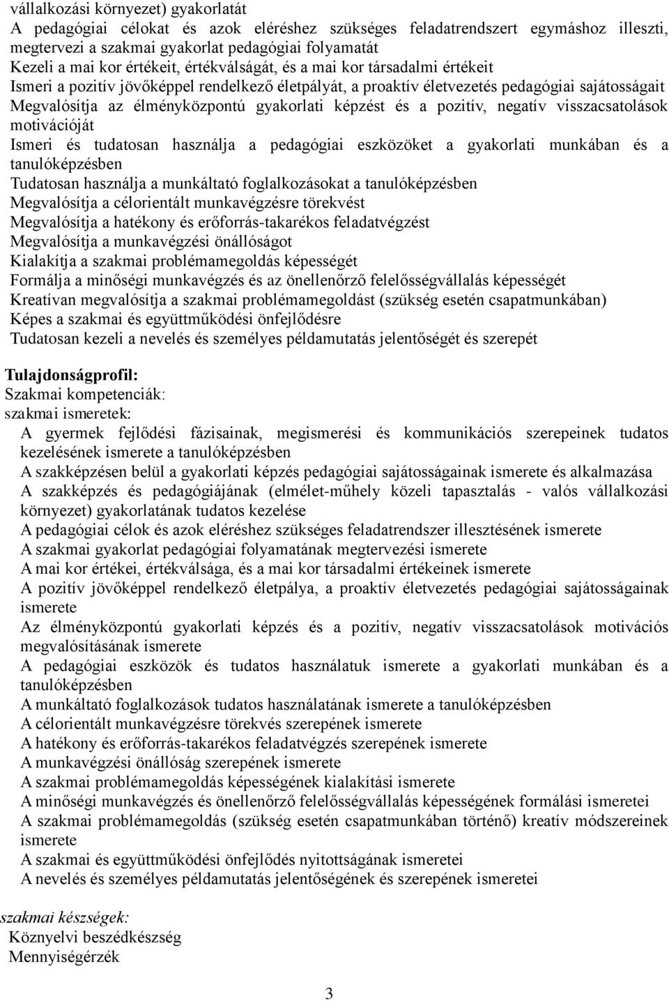 képzést és a pozitív, negatív visszacsatolások motivációját Ismeri és tudatosan használja a pedagógiai eszközöket a gyakorlati munkában és a tanulóképzésben Tudatosan használja a munkáltató