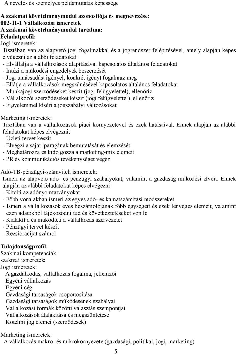 általános feladatokat - Intézi a működési engedélyek beszerzését - Jogi tanácsadást igényel, konkrét igényt fogalmaz meg - Ellátja a vállalkozások megszűnésével kapcsolatos általános feladatokat -