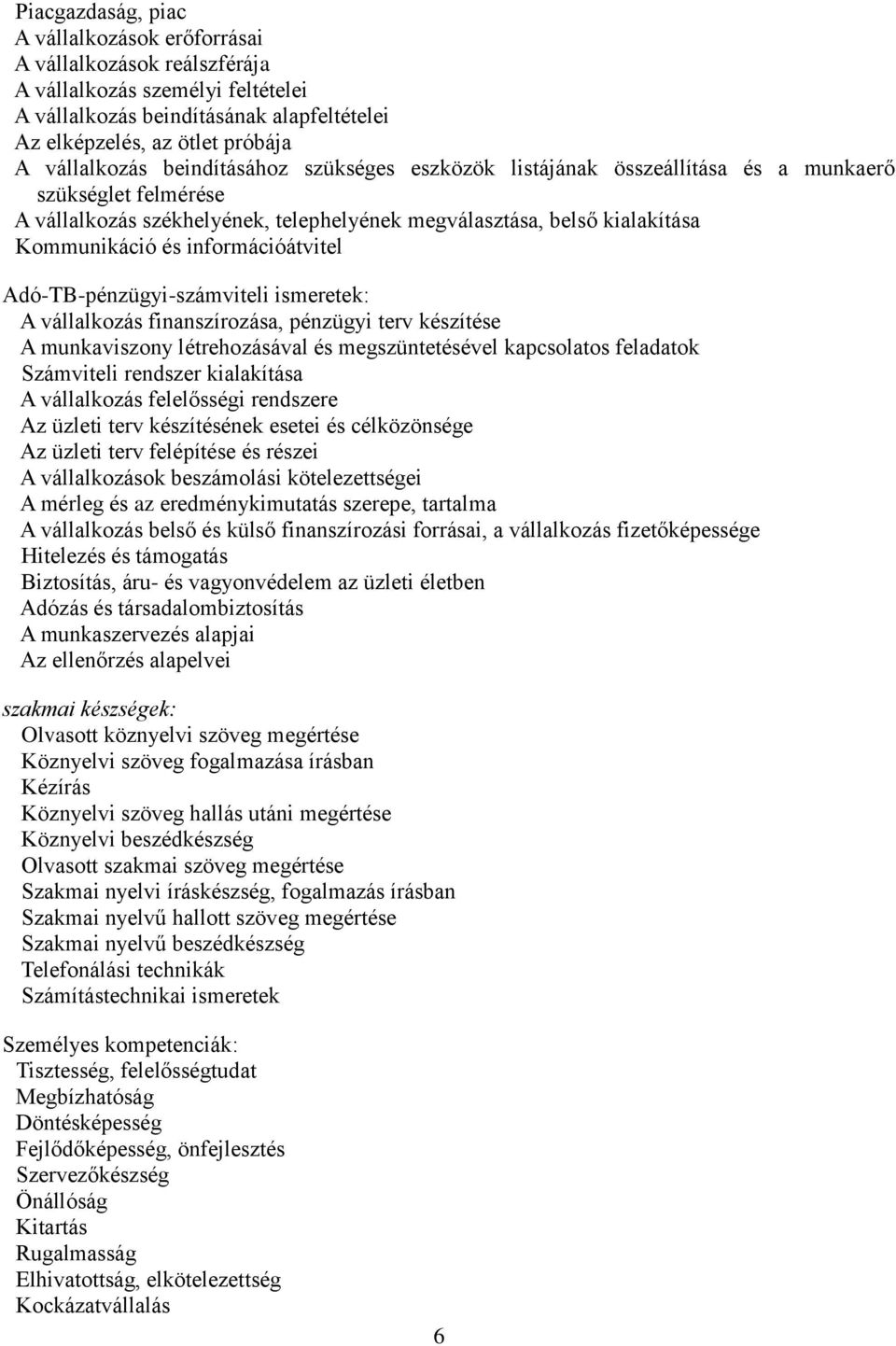 információátvitel Adó-TB-pénzügyi-számviteli ismeretek: A vállalkozás finanszírozása, pénzügyi terv készítése A munkaviszony létrehozásával és megszüntetésével kapcsolatos feladatok Számviteli