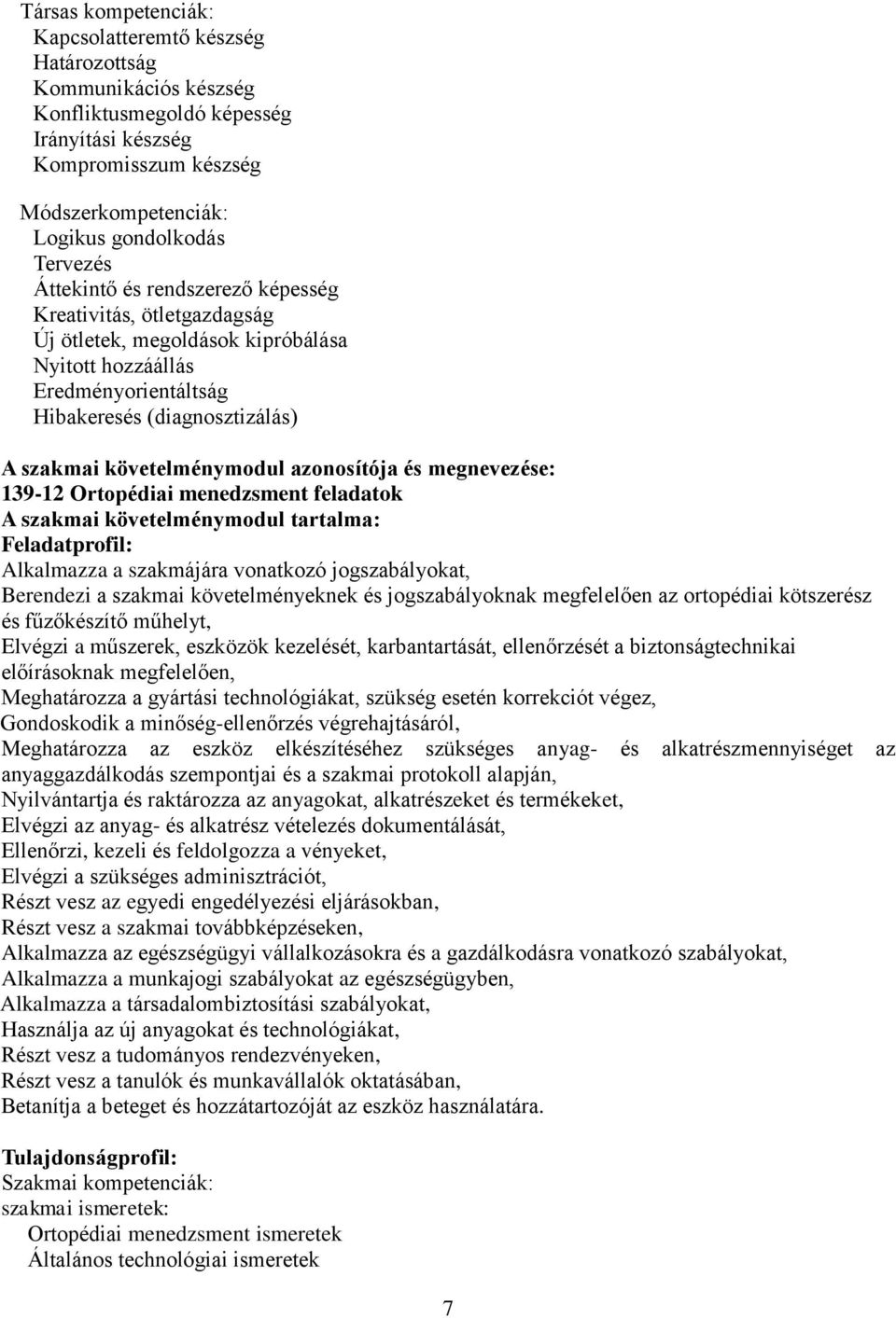 azonosítója és megnevezése: 139-12 Ortopédiai menedzsment feladatok A szakmai követelménymodul tartalma: Feladatprofil: Alkalmazza a szakmájára vonatkozó jogszabályokat, Berendezi a szakmai