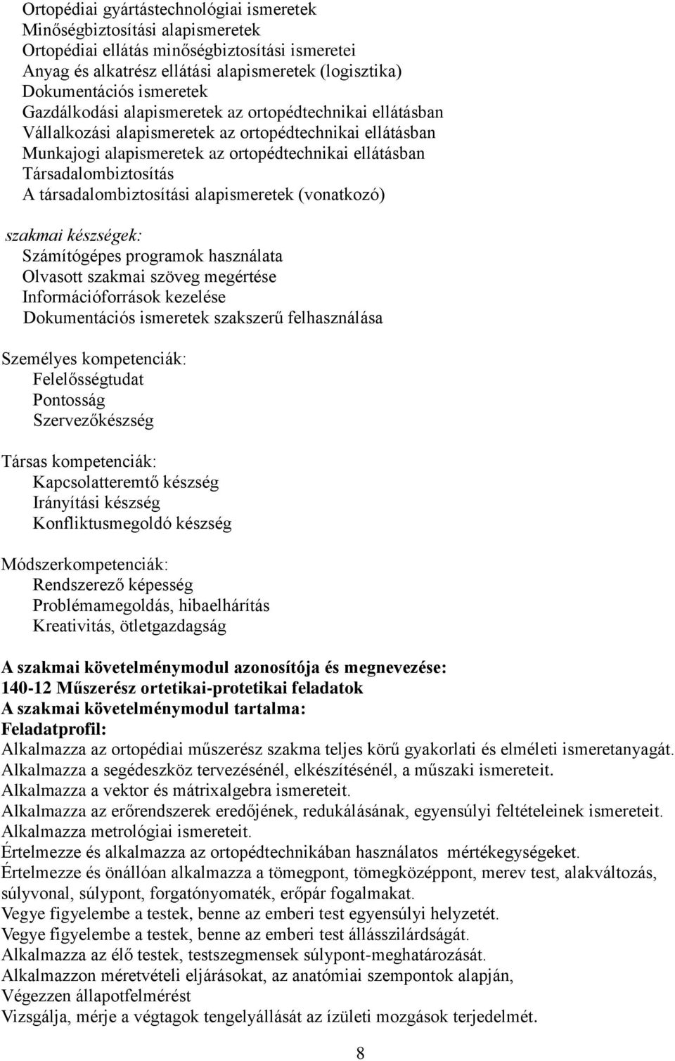 Társadalombiztosítás A társadalombiztosítási alapismeretek (vonatkozó) szakmai készségek: Számítógépes programok használata Olvasott szakmai szöveg megértése Információforrások kezelése Dokumentációs