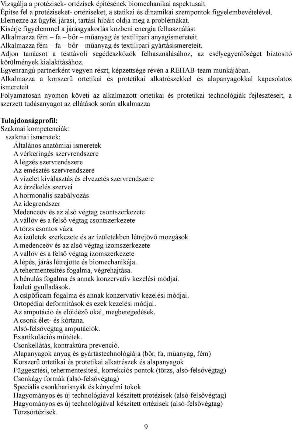 Alkalmazza fém fa bőr műanyag és textilipari gyártásismereteit. Adjon tanácsot a testtávoli segédeszközök felhasználásához, az esélyegyenlőséget biztosító körülmények kialakításához.