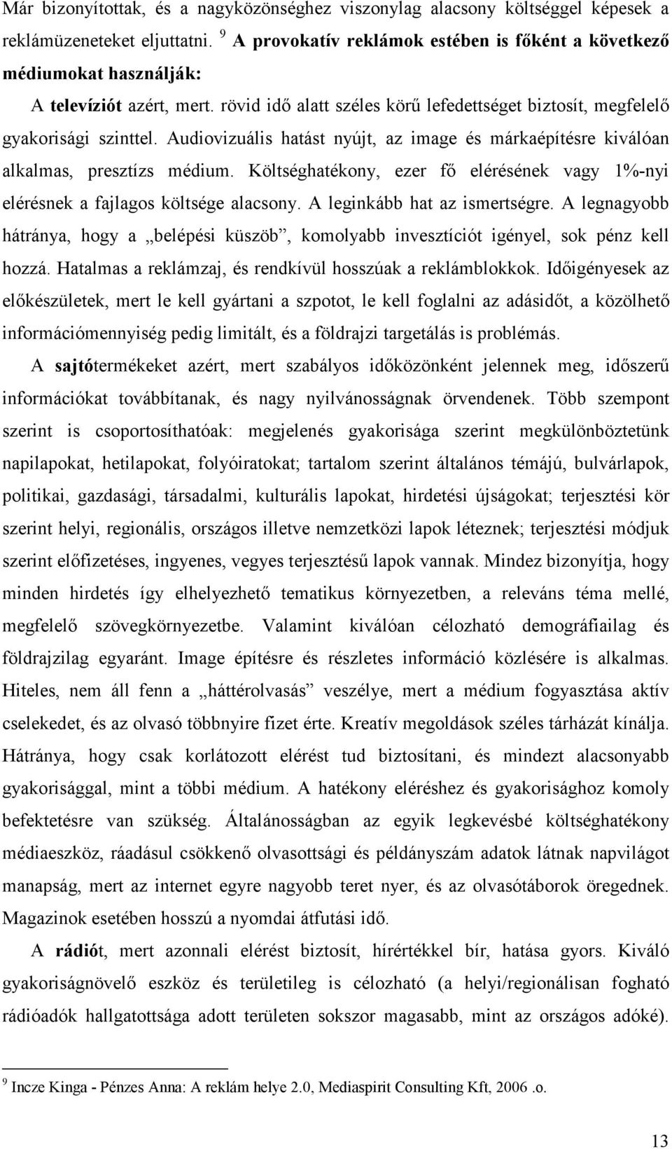 Audiovizuális hatást nyújt, az image és márkaépítésre kiválóan alkalmas, presztízs médium. Költséghatékony, ezer fő elérésének vagy 1%-nyi elérésnek a fajlagos költsége alacsony.