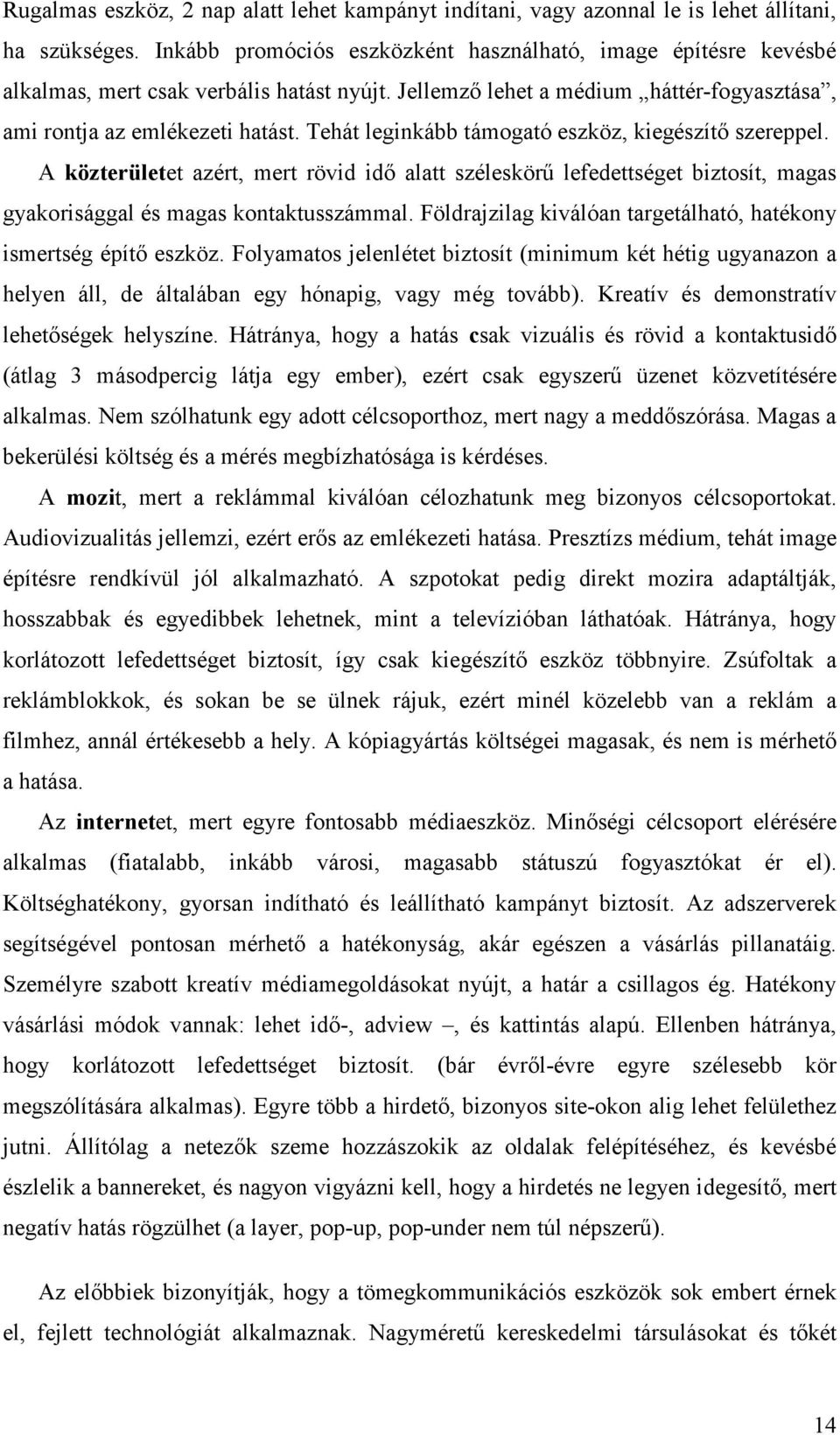 Tehát leginkább támogató eszköz, kiegészítő szereppel. A közterületet azért, mert rövid idő alatt széleskörű lefedettséget biztosít, magas gyakorisággal és magas kontaktusszámmal.