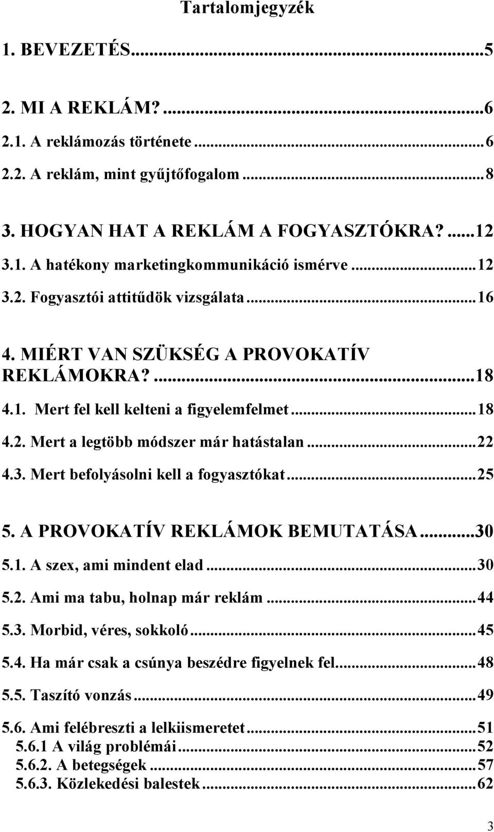 3. Mert befolyásolni kell a fogyasztókat... 25 5. A PROVOKATÍV REKLÁMOK BEMUTATÁSA... 30 5.1. A szex, ami mindent elad... 30 5.2. Ami ma tabu, holnap már reklám... 44 5.3. Morbid, véres, sokkoló.