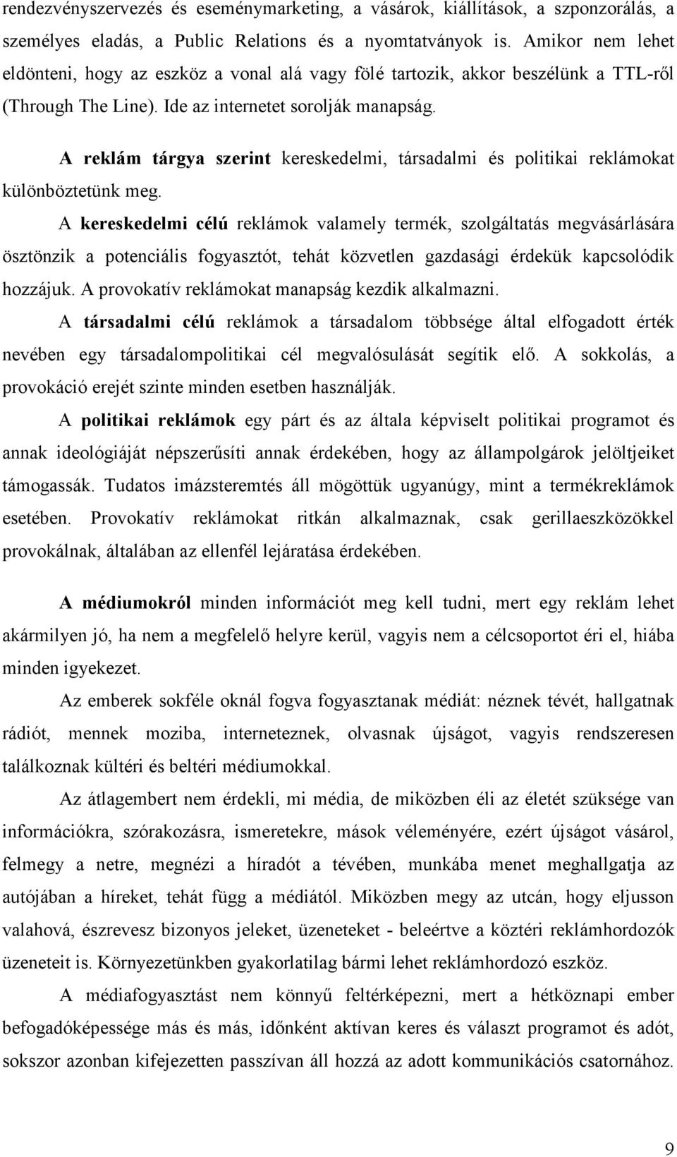 A reklám tárgya szerint kereskedelmi, társadalmi és politikai reklámokat különböztetünk meg.