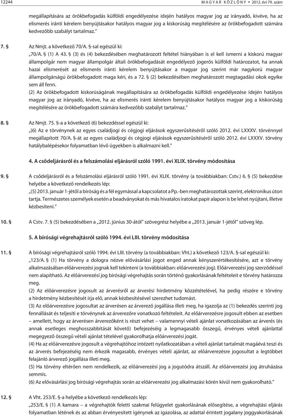 az örökbefogadott számára kedvezõbb szabályt tartalmaz. 7. Az Nmjt. a következõ 70/A. -sal egészül ki: 70/A. (1) A 43.