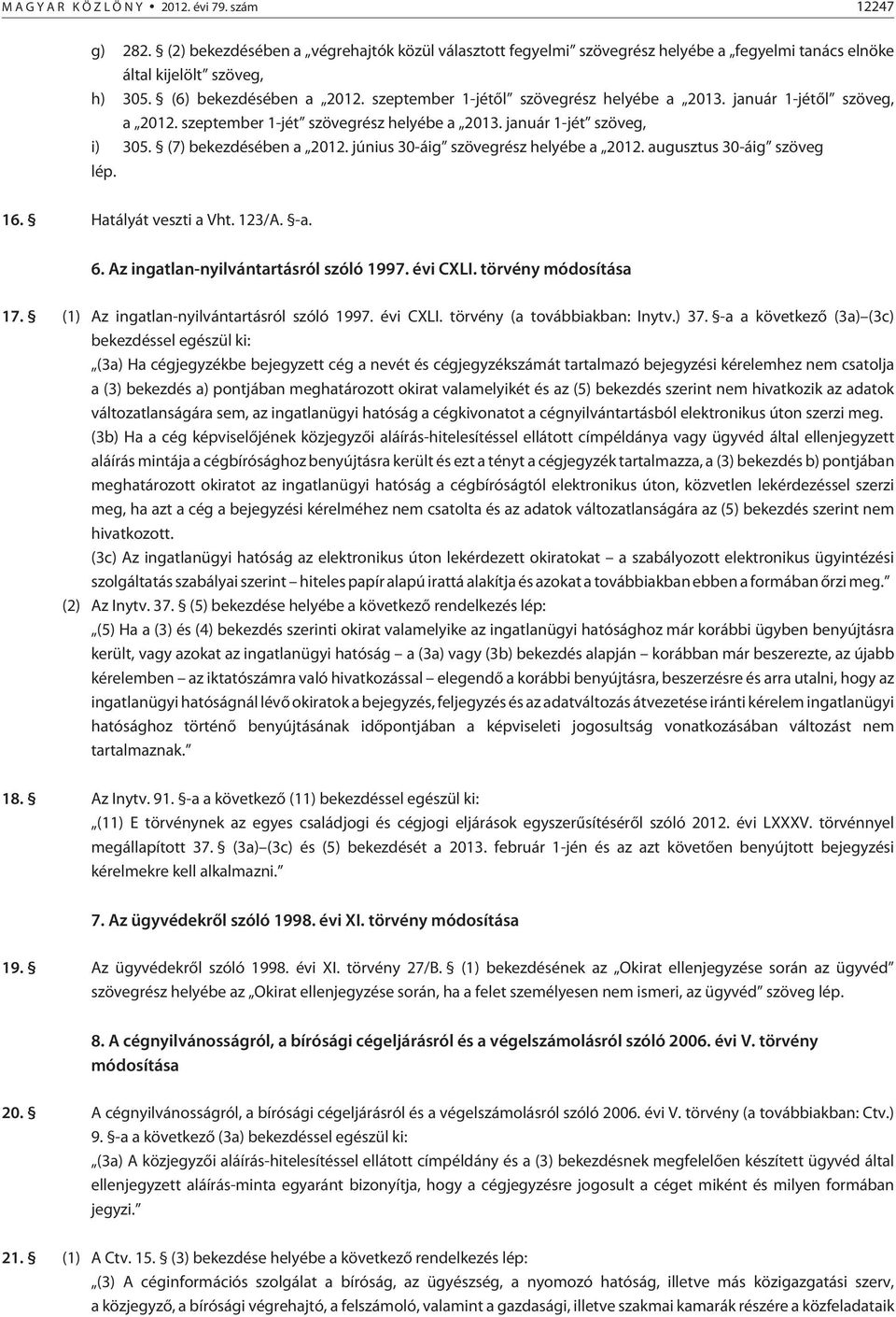 június 30-áig szövegrész helyébe a 2012. augusztus 30-áig szöveg lép. 16. Hatályát veszti a Vht. 123/A. -a. 6. Az ingatlan-nyilvántartásról szóló 1997. évi CXLI. törvény módosítása 17.