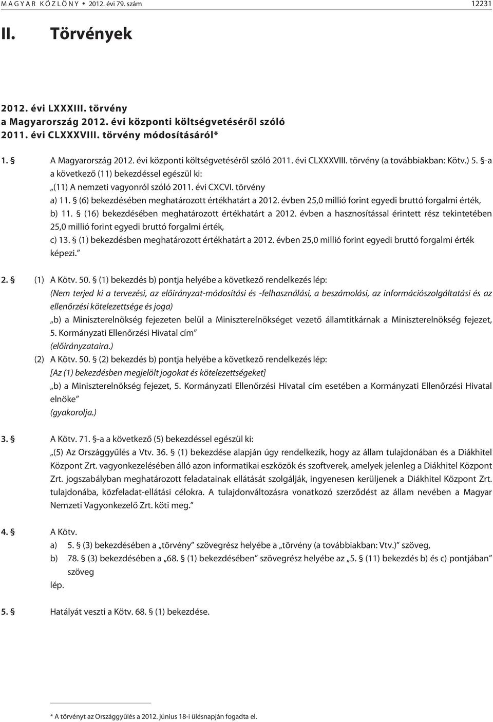 évi CXCVI. törvény a) 11. (6) bekezdésében meghatározott értékhatárt a 2012. évben 25,0 millió forint egyedi bruttó forgalmi érték, b) 11. (16) bekezdésében meghatározott értékhatárt a 2012.