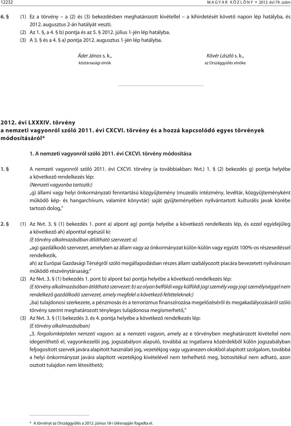 évi LXXXIV. törvény a nemzeti vagyonról szóló 2011. évi CXCVI. törvény és a hozzá kapcsolódó egyes törvények módosításáról* 1. A nemzeti vagyonról szóló 2011. évi CXCVI. törvény módosítása 1.