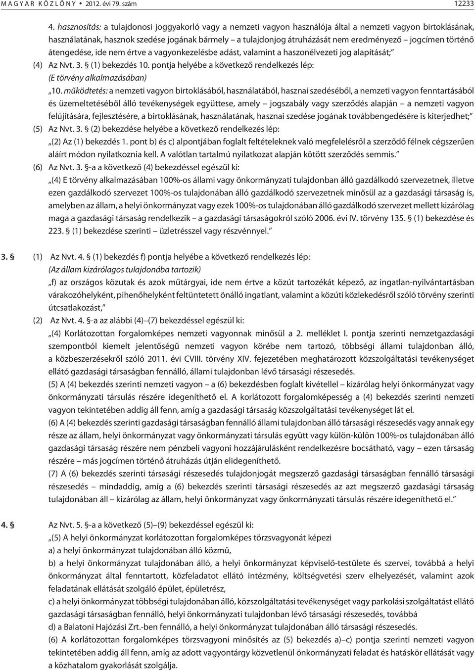 jogcímen történõ átengedése, ide nem értve a vagyonkezelésbe adást, valamint a haszonélvezeti jog alapítását; (4) Az Nvt. 3. (1) bekezdés 10.