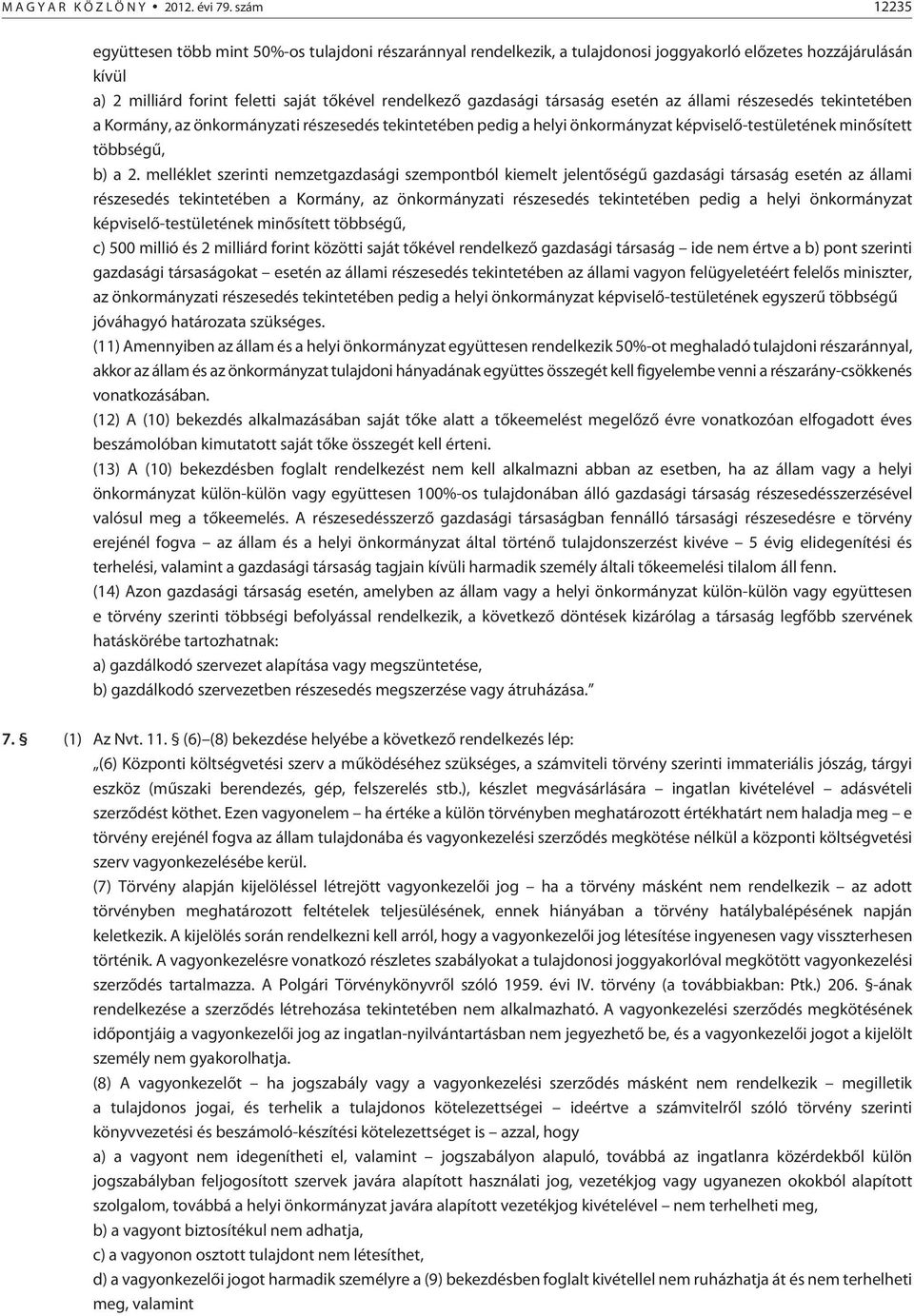 társaság esetén az állami részesedés tekintetében a Kormány, az önkormányzati részesedés tekintetében pedig a helyi önkormányzat képviselõ-testületének minõsített többségû, b) a 2.