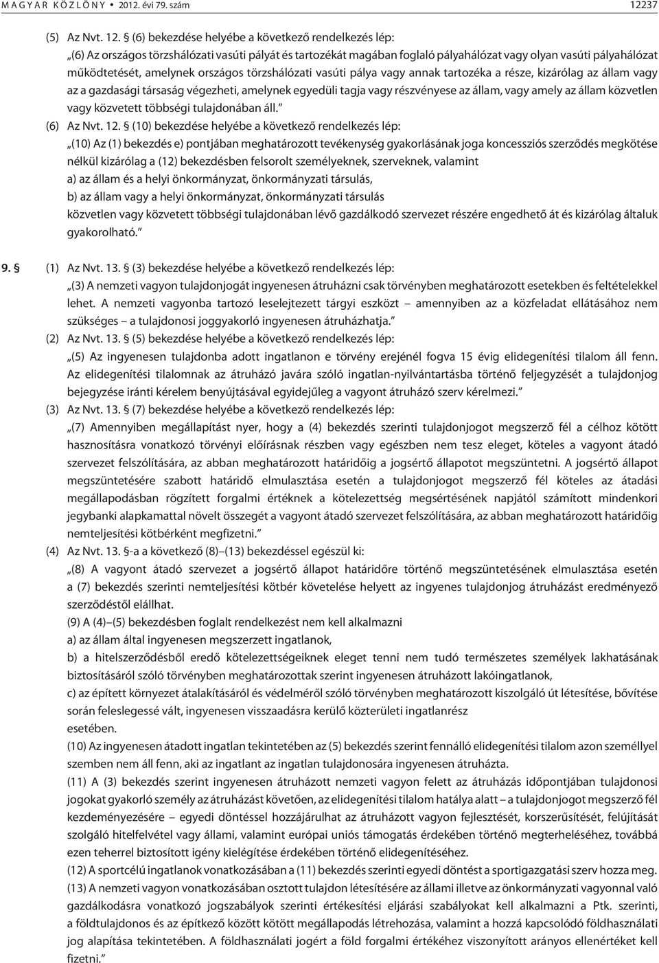 (6) bekezdése helyébe a következõ rendelkezés lép: (6) Az országos törzshálózati vasúti pályát és tartozékát magában foglaló pályahálózat vagy olyan vasúti pályahálózat mûködtetését, amelynek