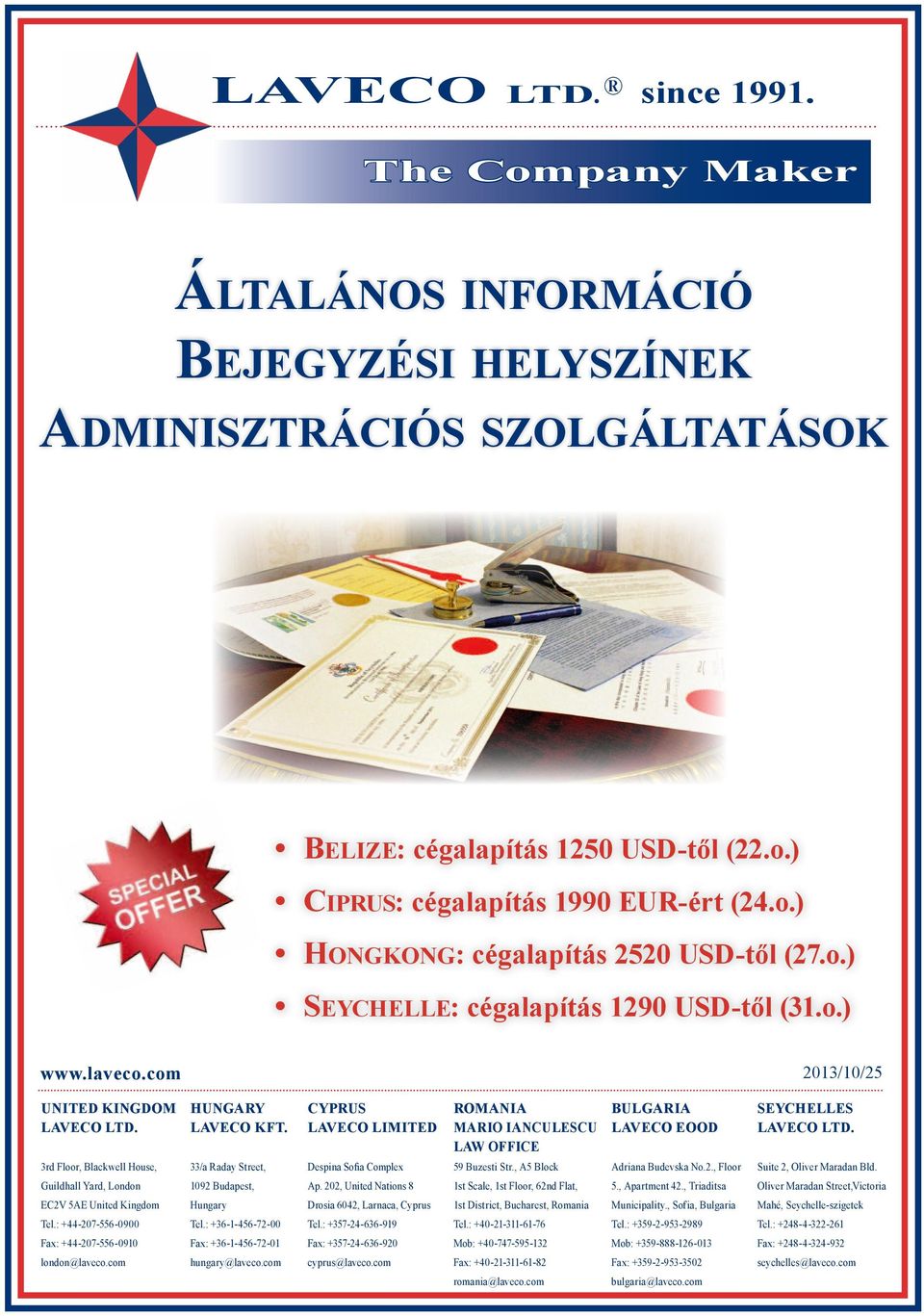 33/a Raday street, Cyprus LAVECO LIMITED Despina Sofia Complex Romania mario ianculescu law office 59 Buzesti Str., A5 Block Bulgaria LAVECO eood Adriana Budevska No.2., Floor SEYCHELLEs LAVECO Ltd.