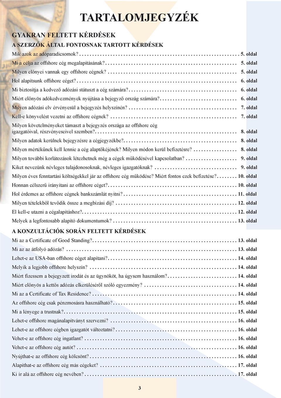 ... 7. oldal Kell-e könyvelést vezetni az offshore cégnek?... 7. oldal Milyen követelményeket támaszt a bejegyzés országa az offshore cég igazgatóival, részvényeseivel szemben?... 8.