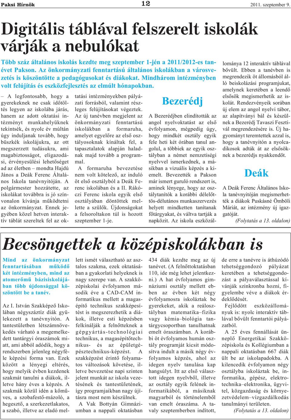 A legfontosabb, hogy a gyerekeknek ne csak időtöltés legyen az iskolába járás, hanem az adott oktatási intézményt munkahelyüknek tekintsék, és nyolc év múltán úgy induljanak tovább, hogy büszkék