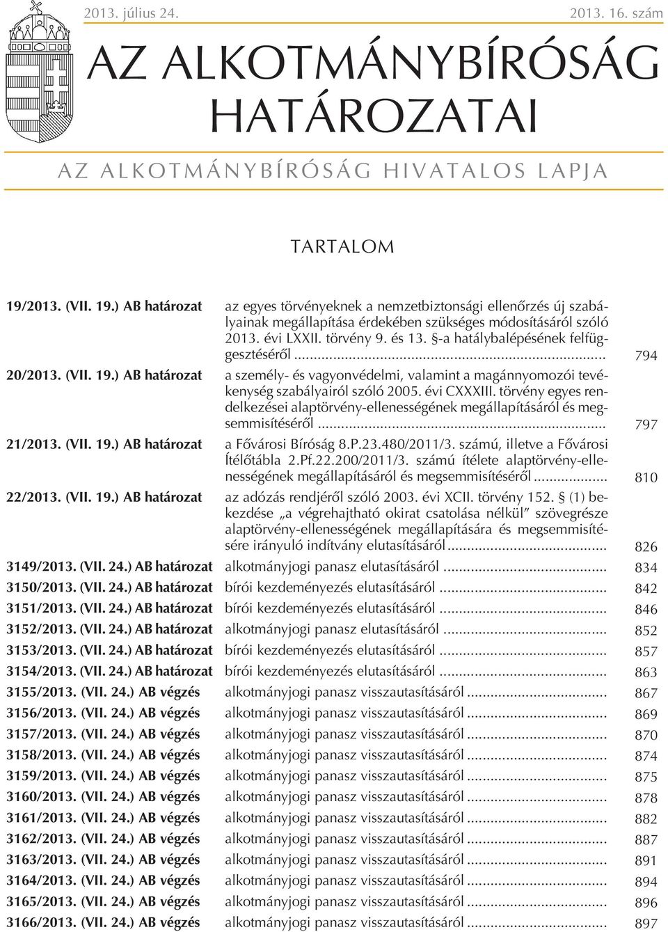 -a hatálybalépésének felfüggesztésérõl... 794 20/2013. (VII. 19.) AB határozat a személy- és vagyonvédelmi, valamint a magánnyomozói tevékenység szabályairól szóló 2005. évi CXXXIII.