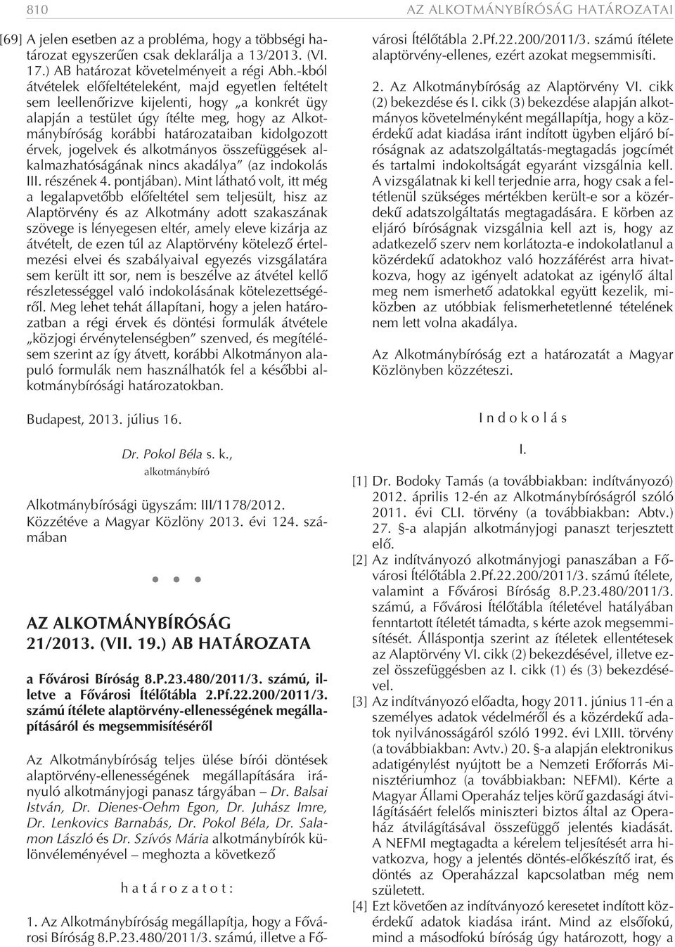 kidolgozott érvek, jogelvek és alkotmányos összefüggések alkalmazhatóságának nincs akadálya (az indokolás III. részének 4. pontjában).