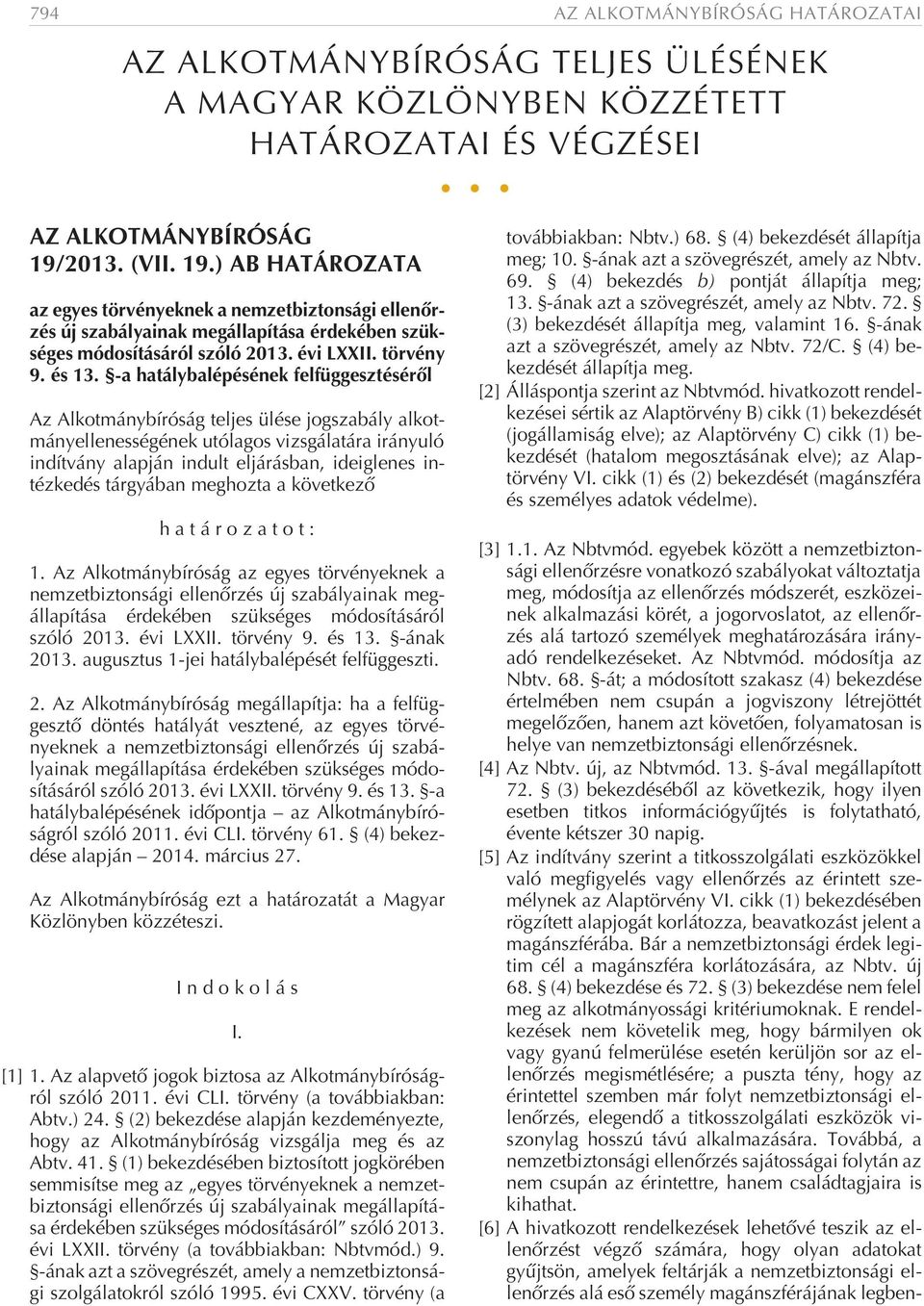 -a hatálybalépésének felfüggesztésérõl Az Alkotmánybíróság teljes ülése jogszabály alkotmányellenességének utólagos vizsgálatára irányuló indítvány alapján indult eljárásban, ideiglenes intézkedés