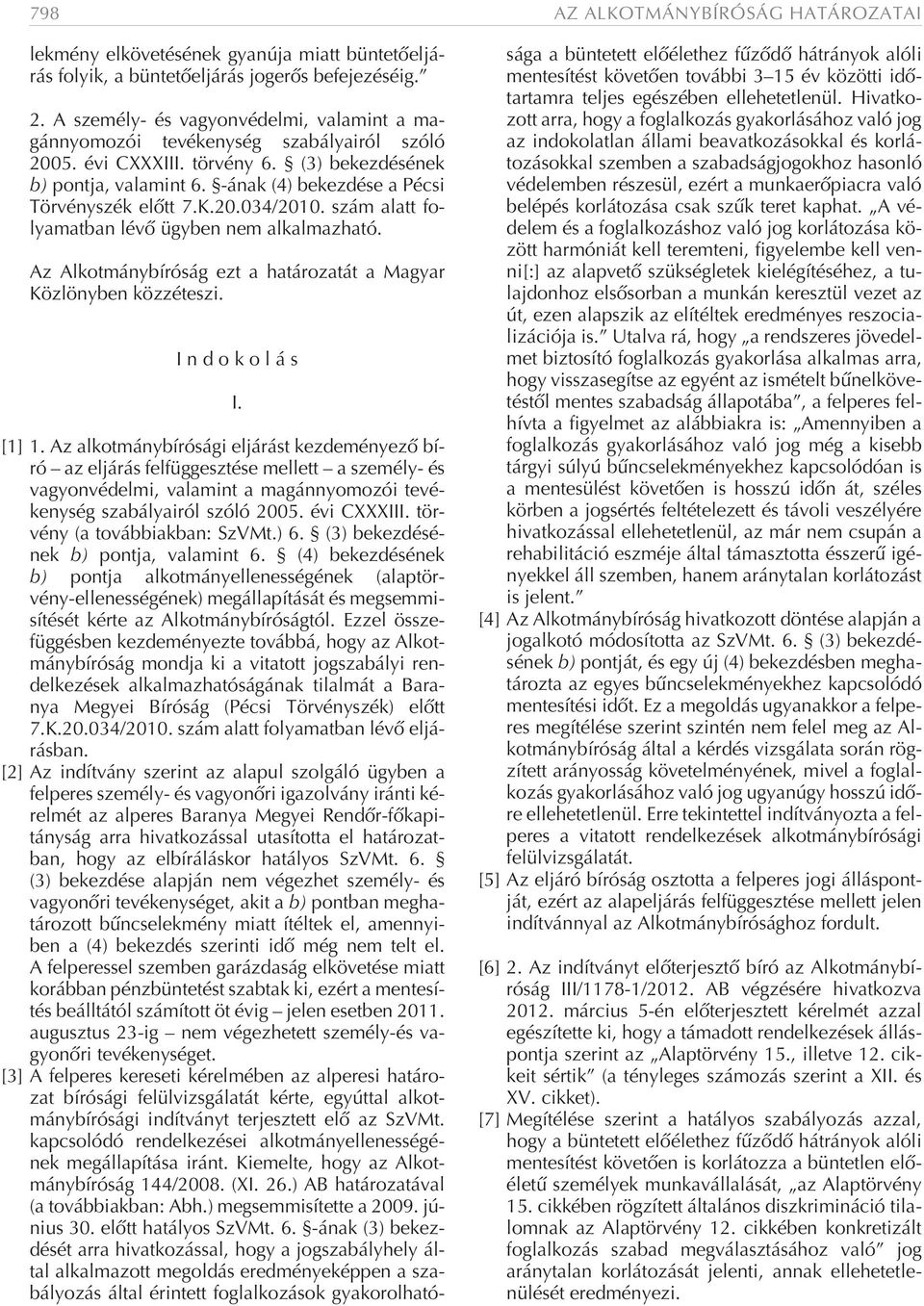 -ának (4) bekezdése a Pécsi Törvényszék elõtt 7.K.20.034/2010. szám alatt folyamatban lévõ ügyben nem alkalmazható. Az Alkotmánybíróság ezt a határozatát a Magyar Közlönyben közzéteszi. Indokolás I.