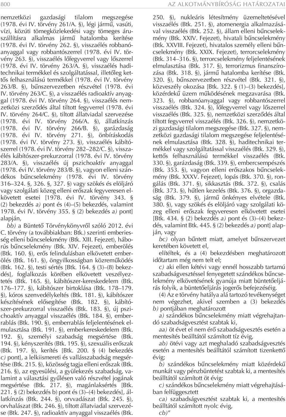 évi IV. törvény 263. ), visszaélés lõfegyverrel vagy lõszerrel (1978. évi IV. törvény 263/A. ), visszaélés haditechnikai termékkel és szolgáltatással, illetõleg kettõs felhasználású termékkel (1978.