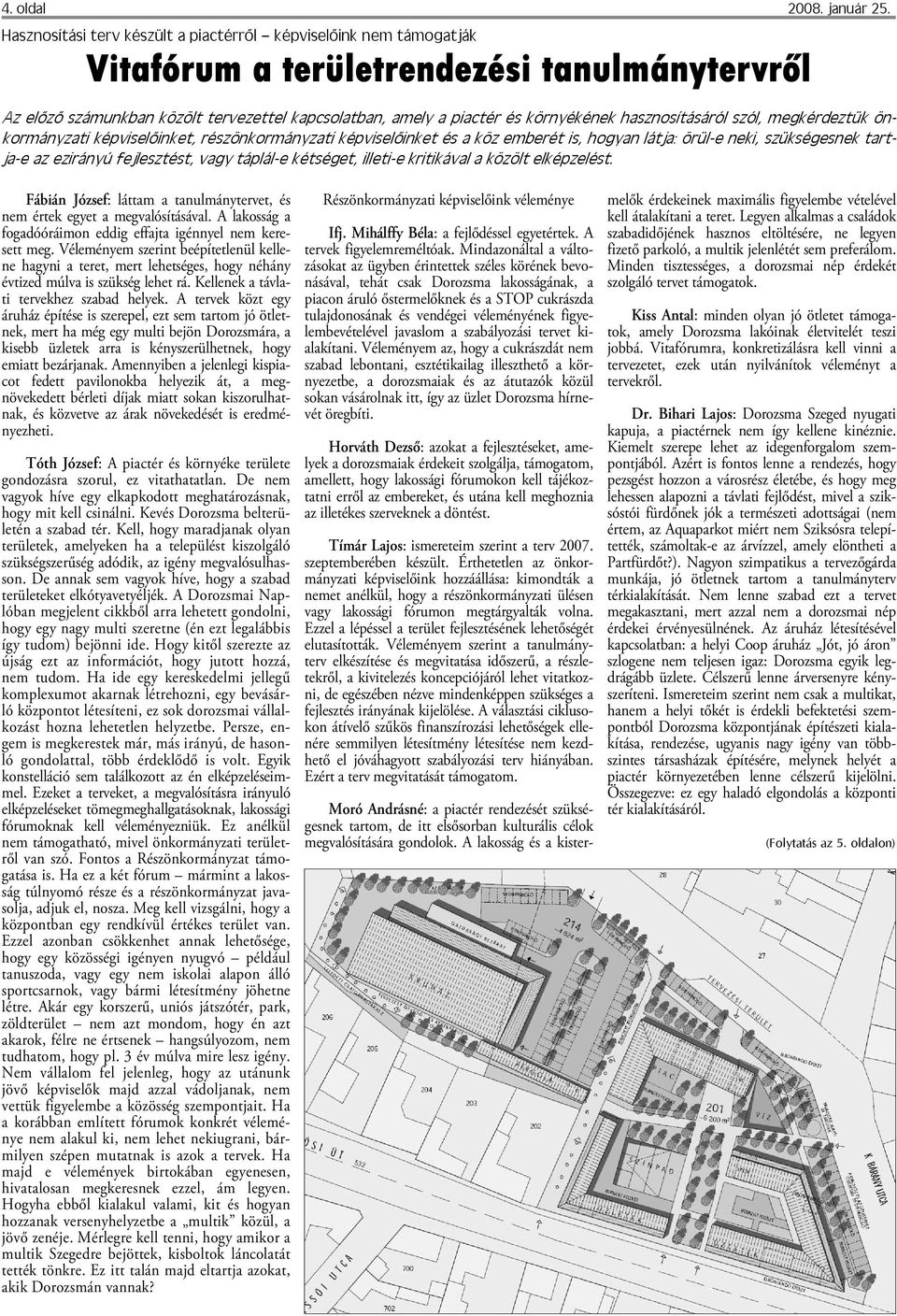 hasznosításáról szól, megkérdeztük önkormányzati képviselőinket, részönkormányzati képviselőinket és a köz emberét is, hogyan látja: örül-e neki, szükségesnek tartja-e az ezirányú fejlesztést, vagy