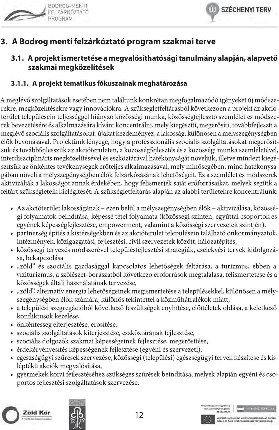 1. A projekt tematikus fókuszainak meghatározása A meglévő szolgáltatások esetében nem találtunk konkrétan megfogalmazódó igényeket új módszerekre, megközelítésekre vagy innovációkra.