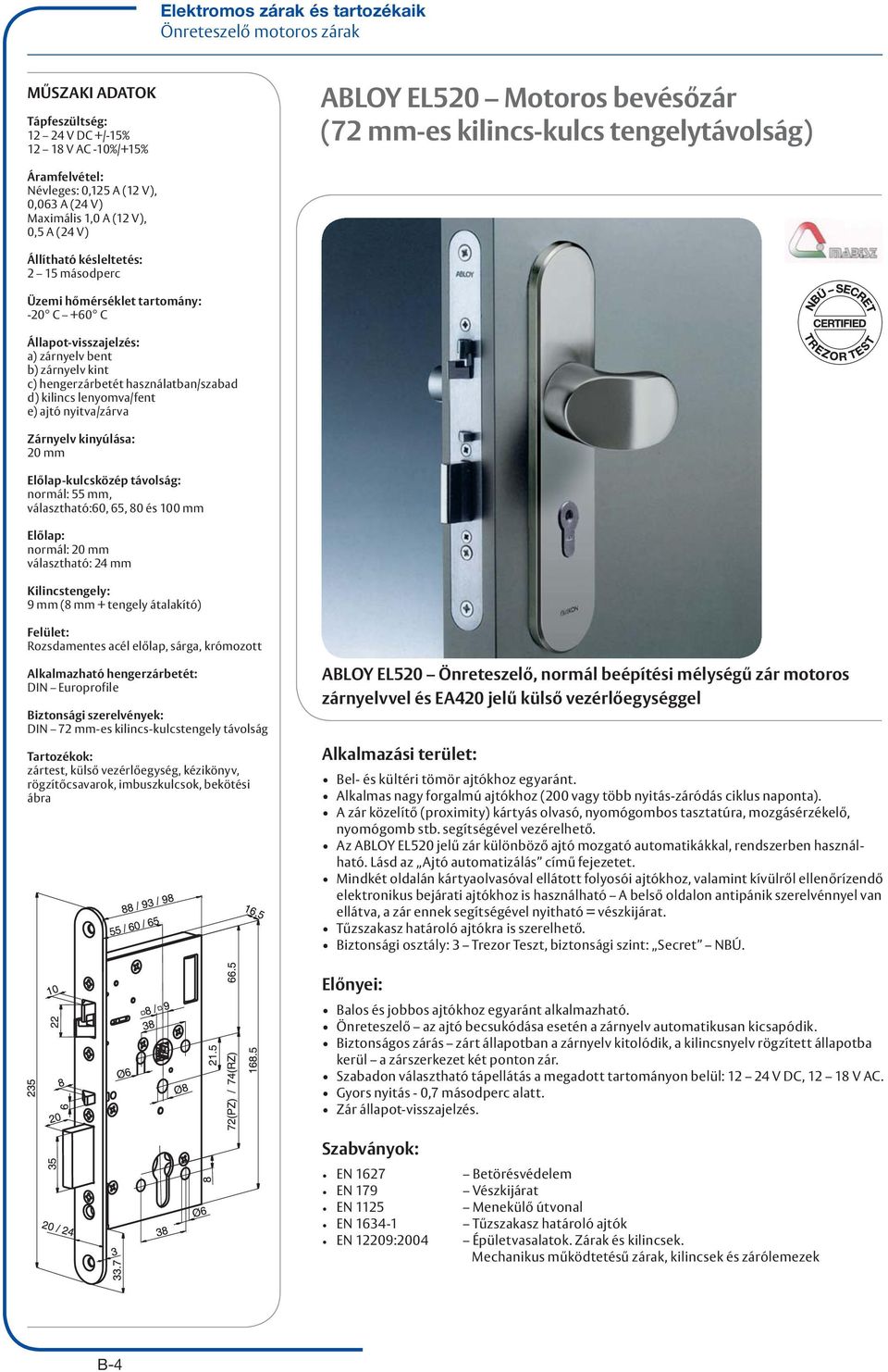 hengerzárbetét használatban/szabad d) kilincs lenyomva/fent e) ajtó nyitva/zárva Zárnyelv kinyúlása: 20 mm Előlap-kulcsközép távolság: normál: 55 mm, választható:60, 65, 80 és 100 mm Előlap: normál: