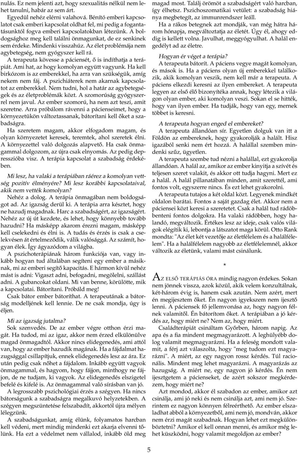 Mindenki visszahúz. Az élet problémája nem agybetegség, nem gyógyszer kell rá. A terapeuta kövesse a páciensét, ő is indíthatja a terápiát. Ami hat, az hogy komolyan együtt vagyunk.