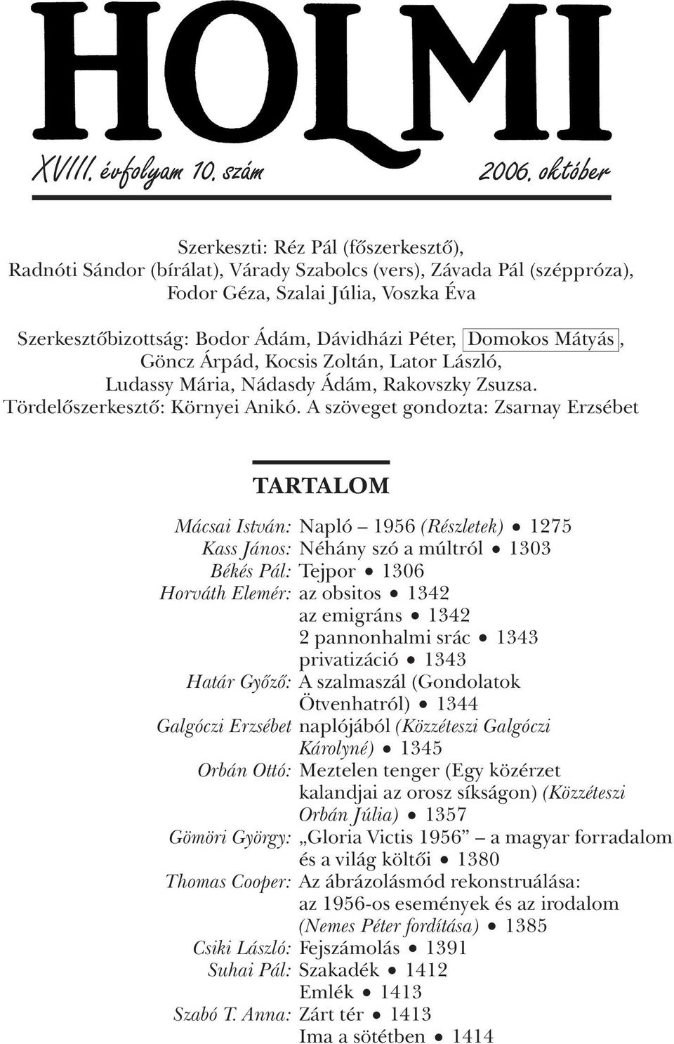 A szöveget gondozta: Zsarnay Erzsébet TARTALOM Mácsai István: Napló 1956 (Részletek) 1275 Kass János: Néhány szó a múltról 1303 Békés Pál: Tejpor 1306 Horváth Elemér: az obsitos 1342 az emigráns 1342