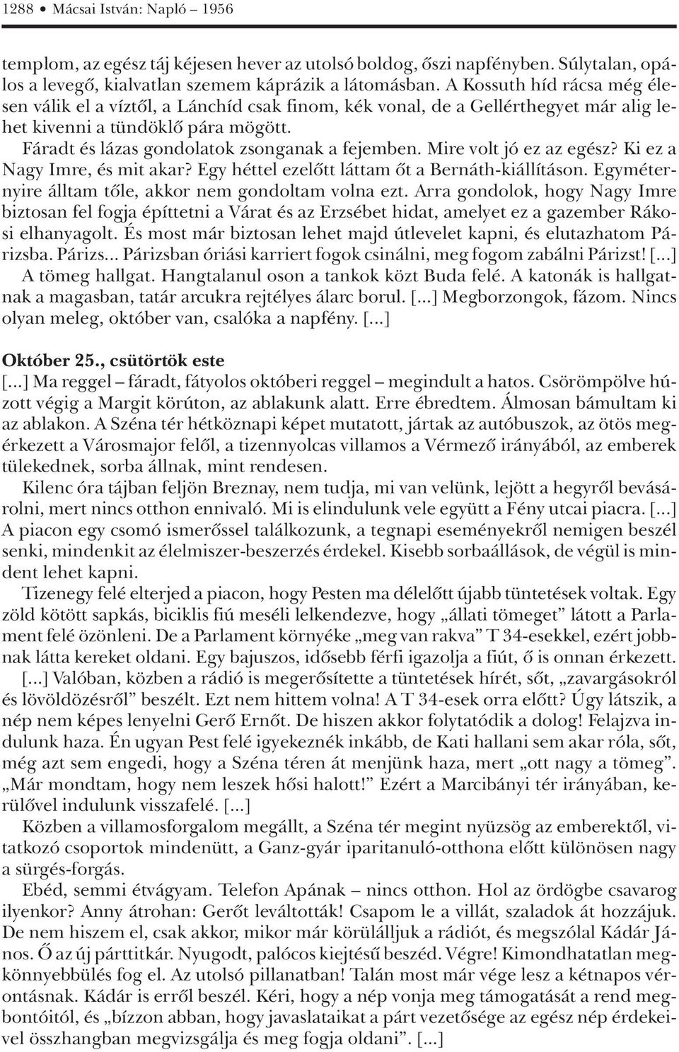 Mire volt jó ez az egész? Ki ez a Nagy Imre, és mit akar? Egy héttel ezelôtt láttam ôt a Bernáth-kiállításon. Egyméternyire álltam tôle, akkor nem gondoltam volna ezt.