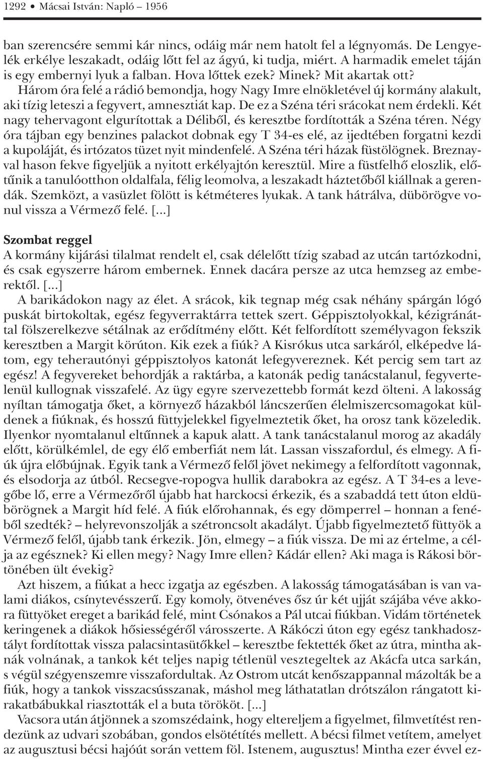 Három óra felé a rádió bemondja, hogy Nagy Imre elnökletével új kormány alakult, aki tízig leteszi a fegyvert, amnesztiát kap. De ez a Széna téri srácokat nem érdekli.