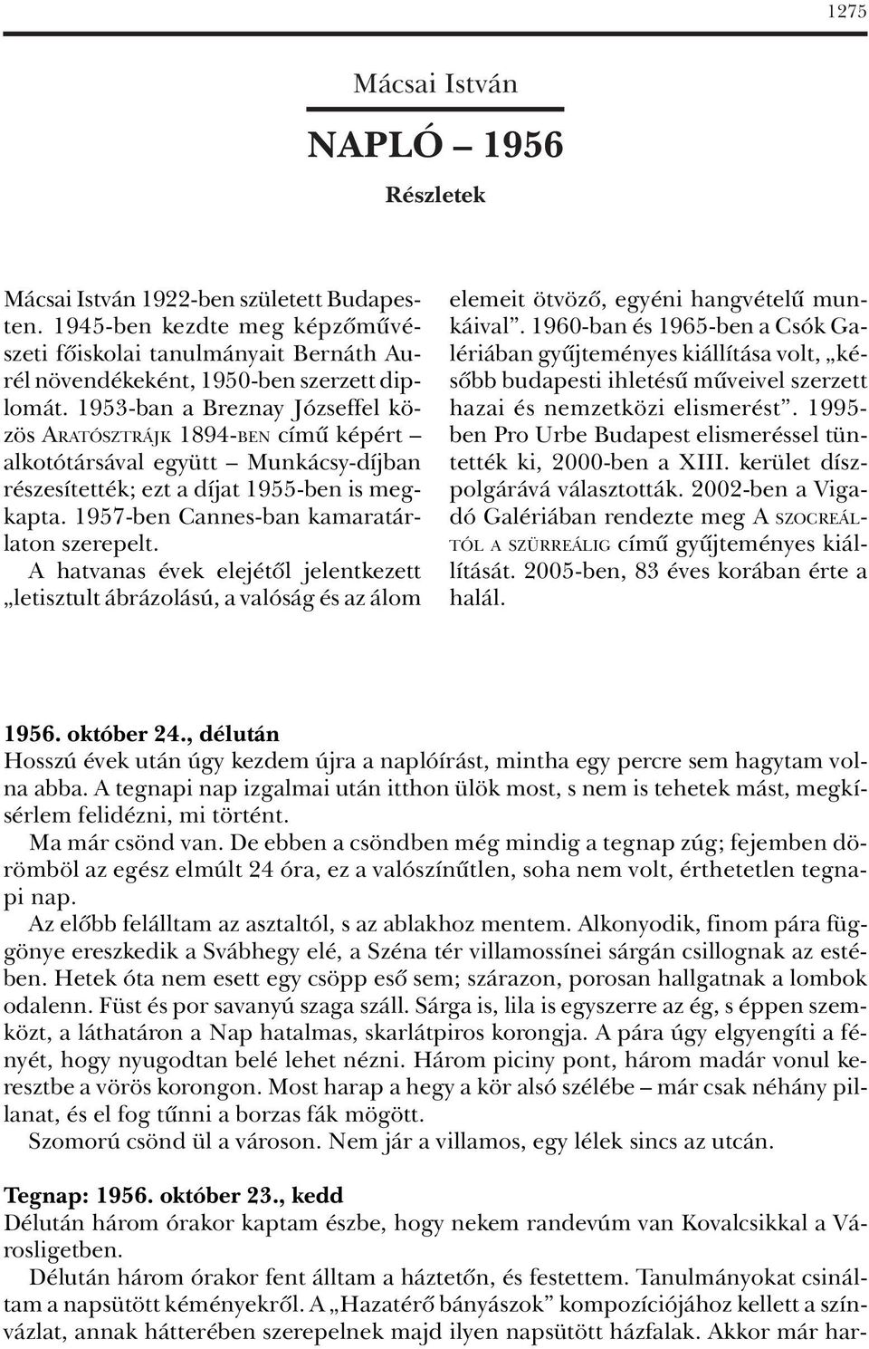 1957-ben Cannes-ban kamaratárlaton szerepelt. A hatvanas évek elejétôl jelentkezett letisztult ábrázolású, a valóság és az álom elemeit ötvözô, egyéni hangvételû munkáival.